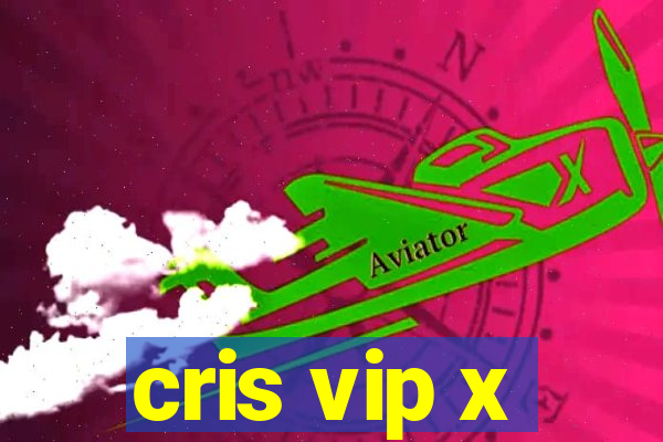 cris vip x